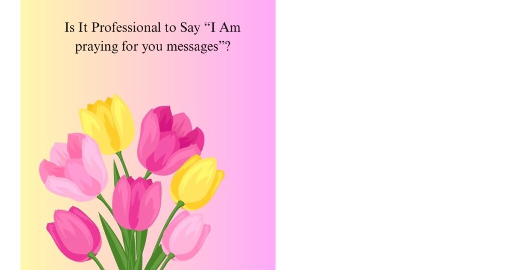 Is It Professional to Say “I Am praying for you messages”?