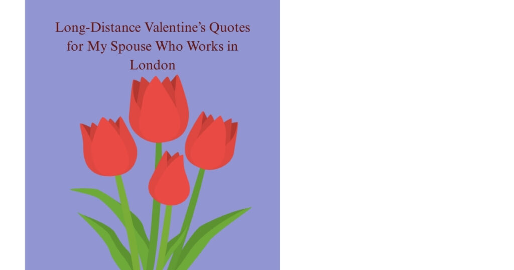 Long-Distance Valentine’s Quotes for My Spouse Who Works in London