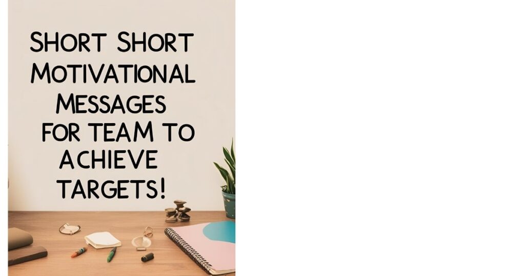 Short Short Motivational Messages for Team to Achieve Targets