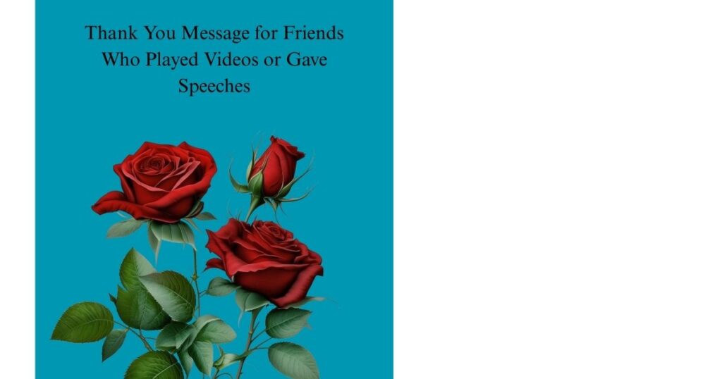 Thank You Message for Friends Who Played Videos or Gave Speeches