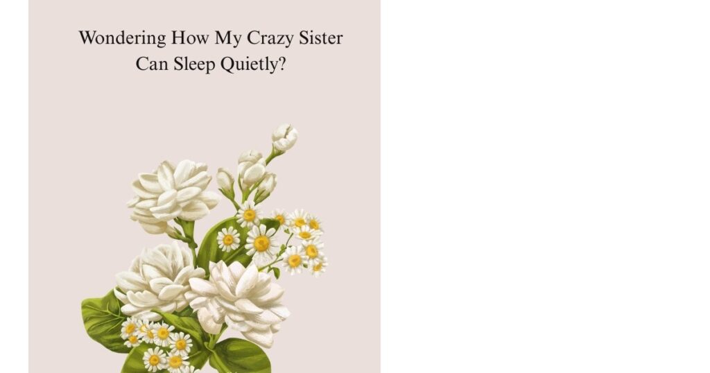 Wondering How My Crazy Sister Can Sleep Quietly?