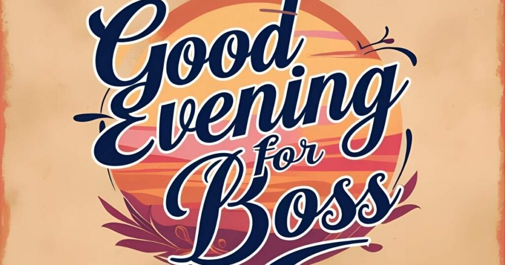 Friendly and Warm Good Evening Messages for Your Boss